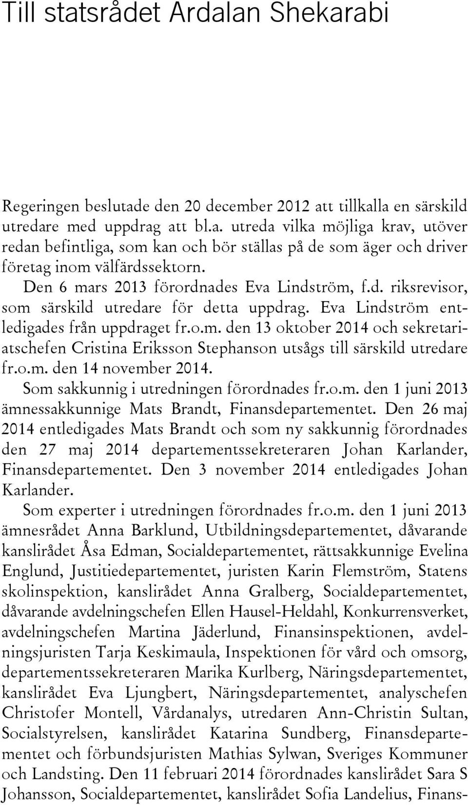 o.m. den 14 november 2014. Som sakkunnig i utredningen förordnades fr.o.m. den 1 juni 2013 ämnessakkunnige Mats Brandt, Finansdepartementet.