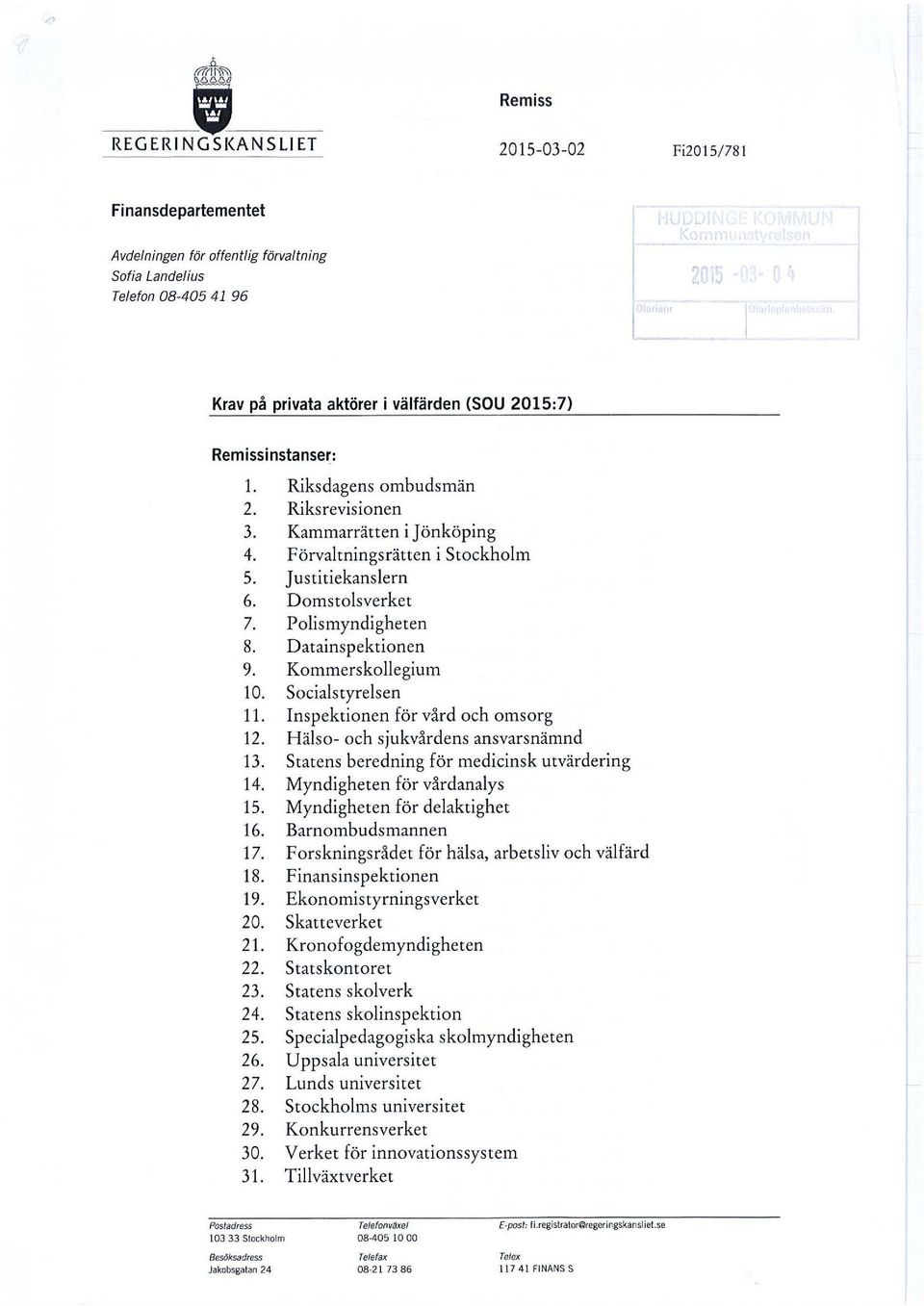 Datainspektionen 9. Kommerskollegium l O. Socialstyrelsen 11. Inspektionen för vård och omsorg 12. Hälso- och sjukvårdens ansvarsnämnd 13. Statens beredning för medicinsk utvärdering 14.