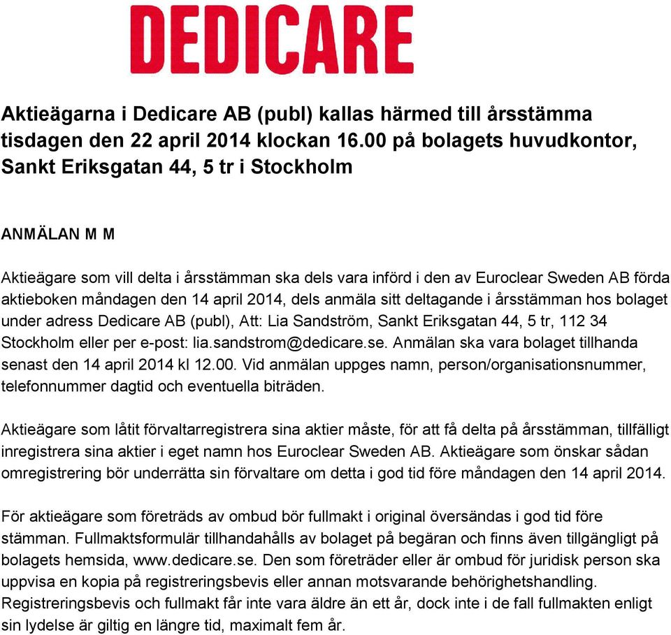 april 2014, dels anmäla sitt deltagande i årsstämman hos bolaget under adress Dedicare AB (publ), Att: Lia Sandström, Sankt Eriksgatan 44, 5 tr, 112 34 Stockholm eller per e-post: lia.