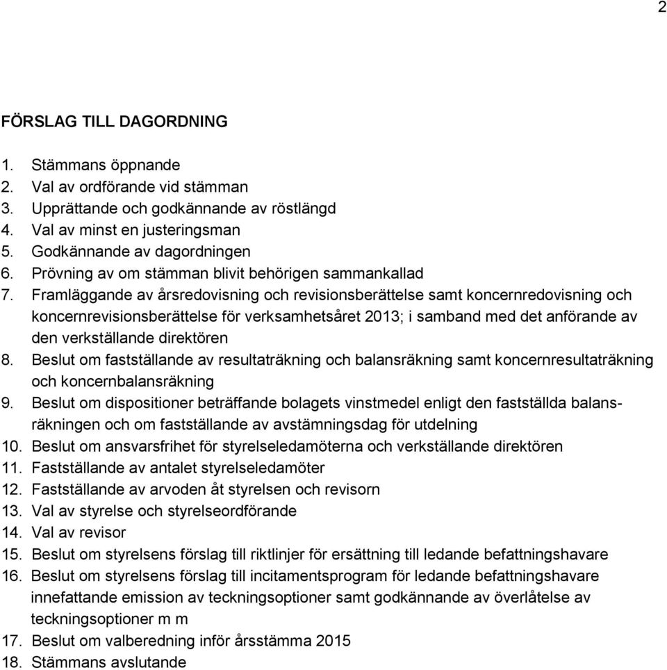 Framläggande av årsredovisning och revisionsberättelse samt koncernredovisning och koncernrevisionsberättelse för verksamhetsåret 2013; i samband med det anförande av den verkställande direktören 8.