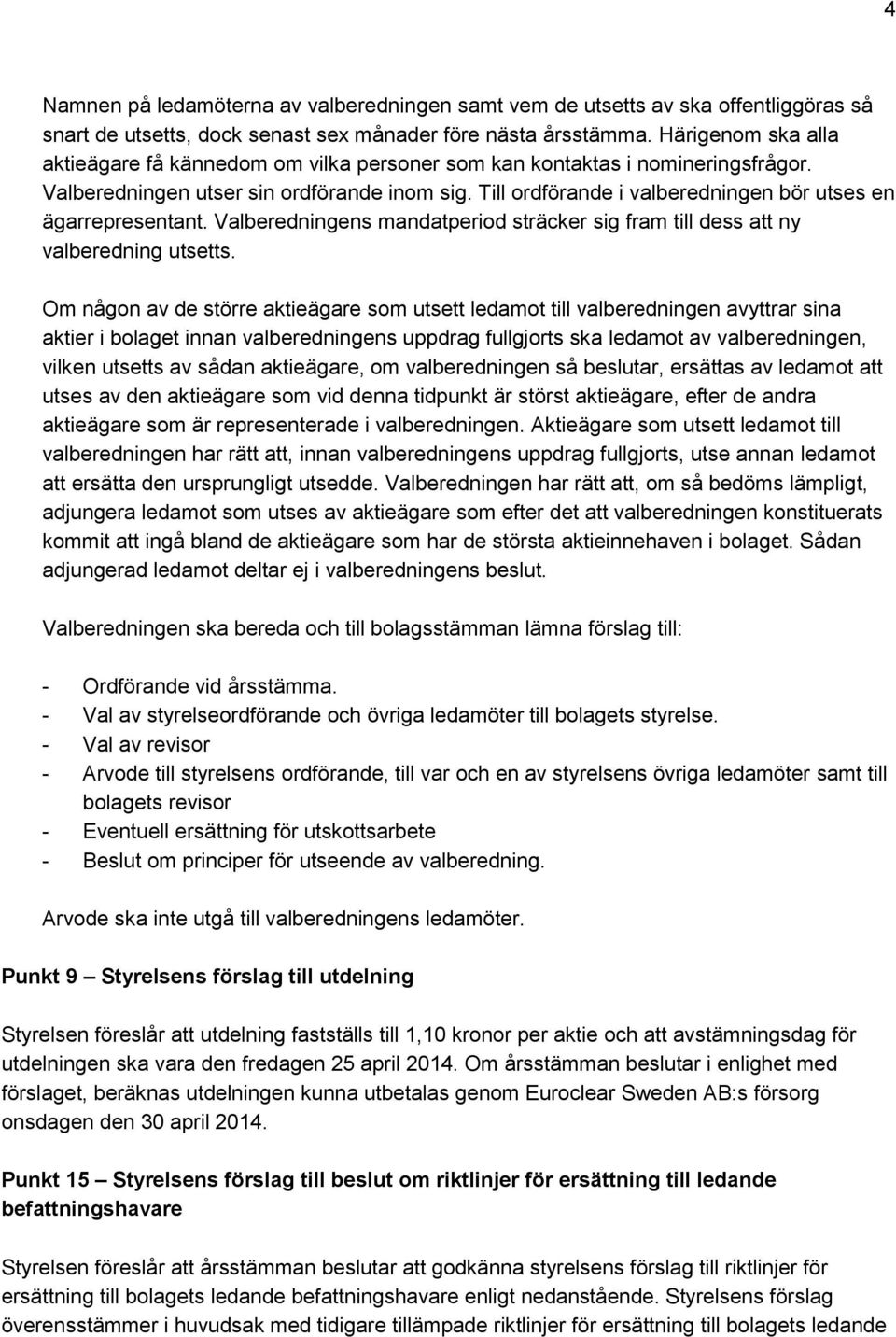 Till ordförande i valberedningen bör utses en ägarrepresentant. Valberedningens mandatperiod sträcker sig fram till dess att ny valberedning utsetts.