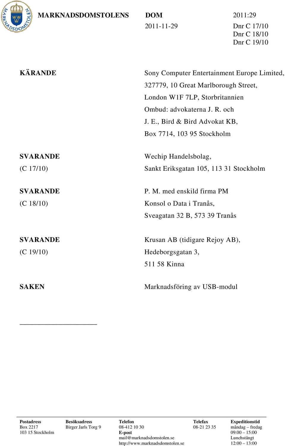 med enskild firma PM (C 18/10) Konsol o Data i Tranås, Sveagatan 32 B, 573 39 Tranås SVARANDE Krusan AB (tidigare Rejoy AB), (C 19/10) Hedeborgsgatan 3, 511 58 Kinna SAKEN Marknadsföring av USB-modul