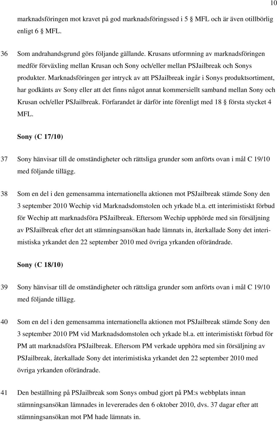 Marknadsföringen ger intryck av att PSJailbreak ingår i Sonys produktsortiment, har godkänts av Sony eller att det finns något annat kommersiellt samband mellan Sony och Krusan och/eller PSJailbreak.