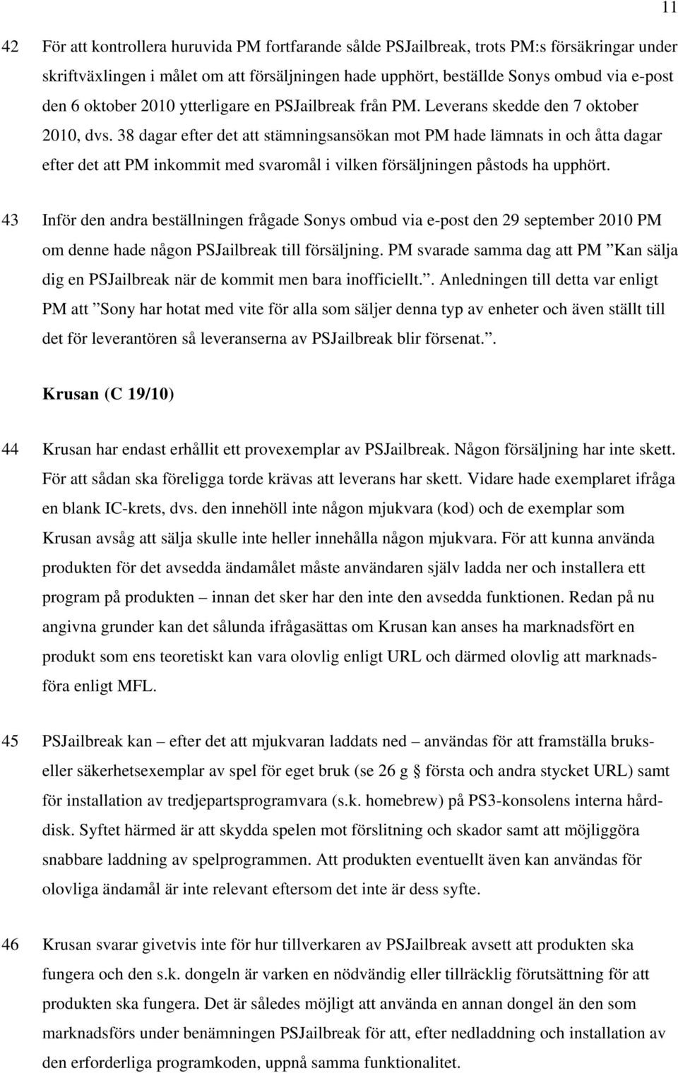 38 dagar efter det att stämningsansökan mot PM hade lämnats in och åtta dagar efter det att PM inkommit med svaromål i vilken försäljningen påstods ha upphört.