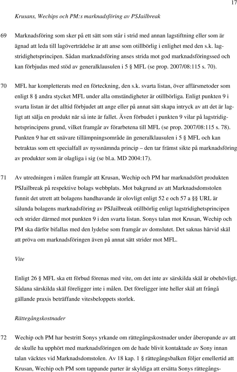 2007/08:115 s. 70). 70 MFL har kompletterats med en förteckning, den s.k. svarta listan, över affärsmetoder som enligt 8 andra stycket MFL under alla omständigheter är otillbörliga.