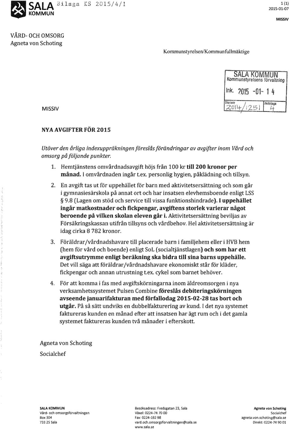 I omvårdnaden ingår tex. personlig hygien, påklädning och tillsyn. 2.