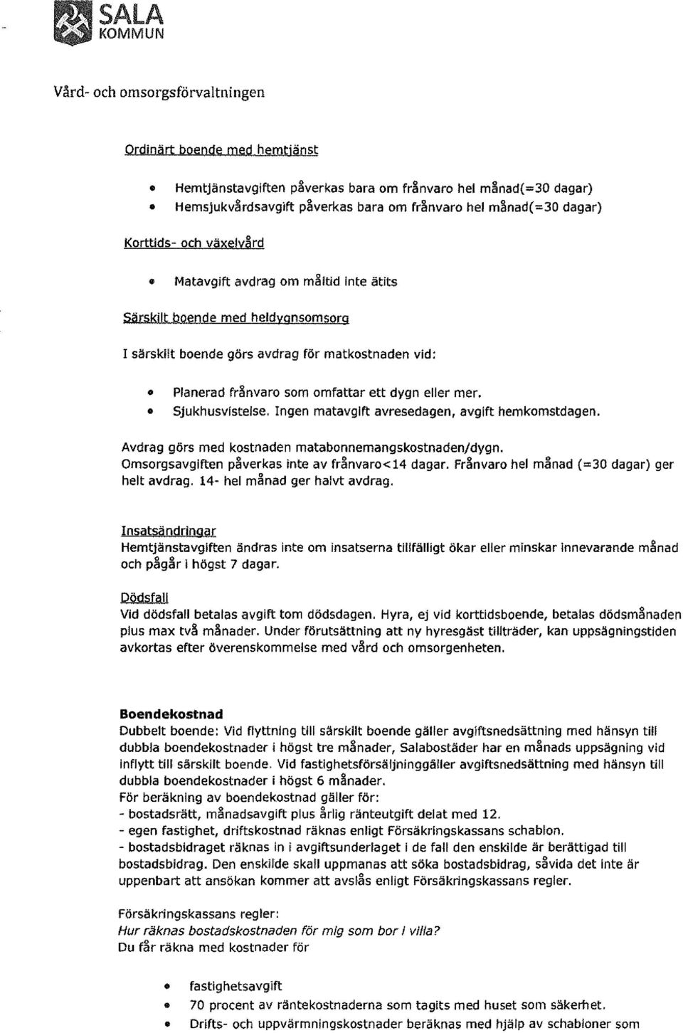 Ingen matavgift avresedagen, avgift hemkomstdagen. Avdrag görs med kostnaden matabonnemangskostnaden/dygn. Omsorgsavgiften påverkas inte av frånvaro<14 dagar.