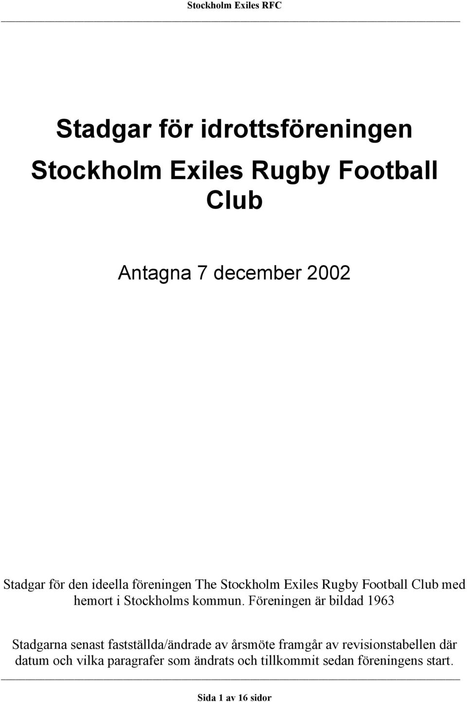 Föreningen är bildad 1963 Stadgarna senast fastställda/ändrade av årsmöte framgår av