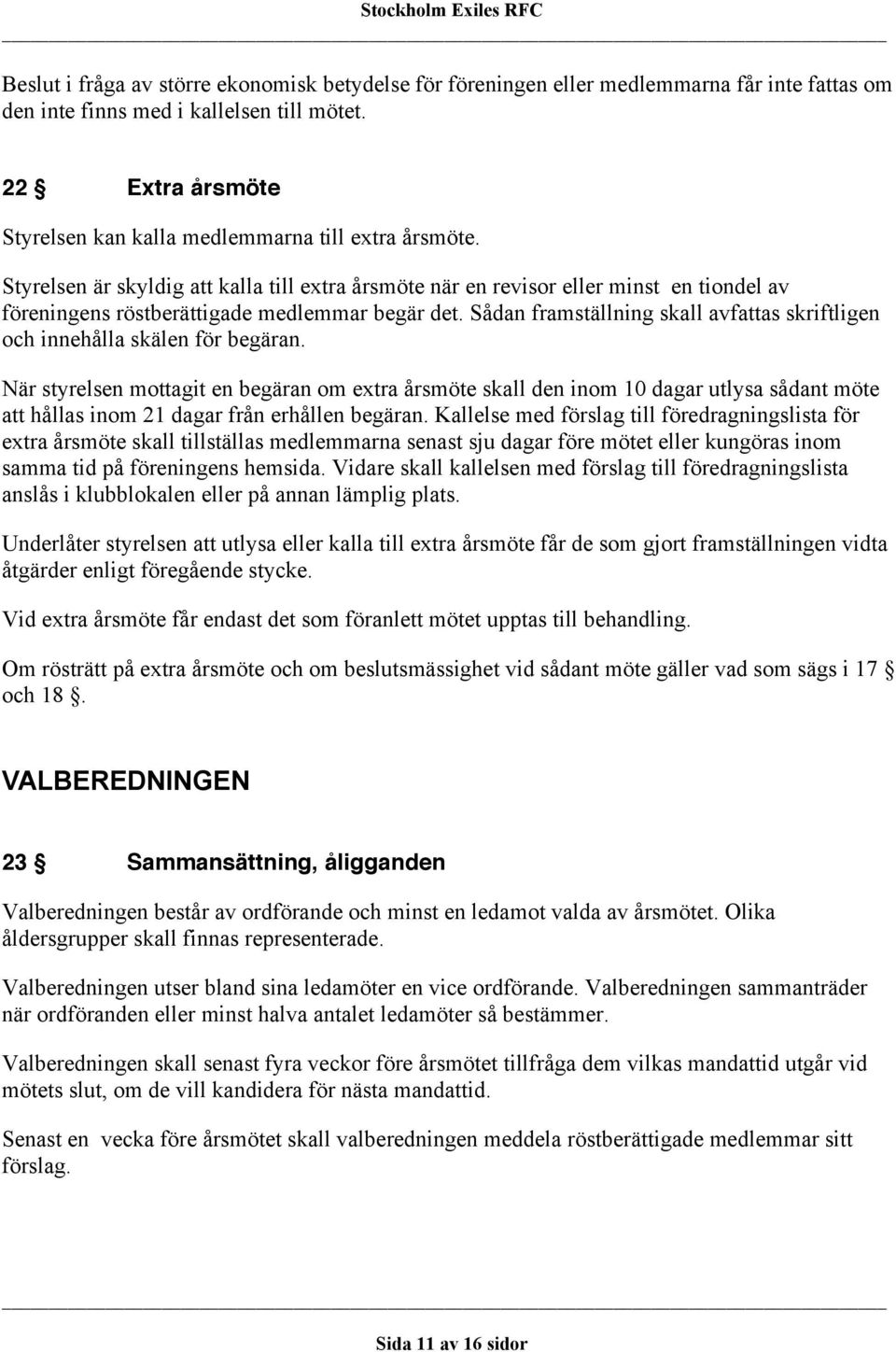 Styrelsen är skyldig att kalla till extra årsmöte när en revisor eller minst en tiondel av föreningens röstberättigade medlemmar begär det.