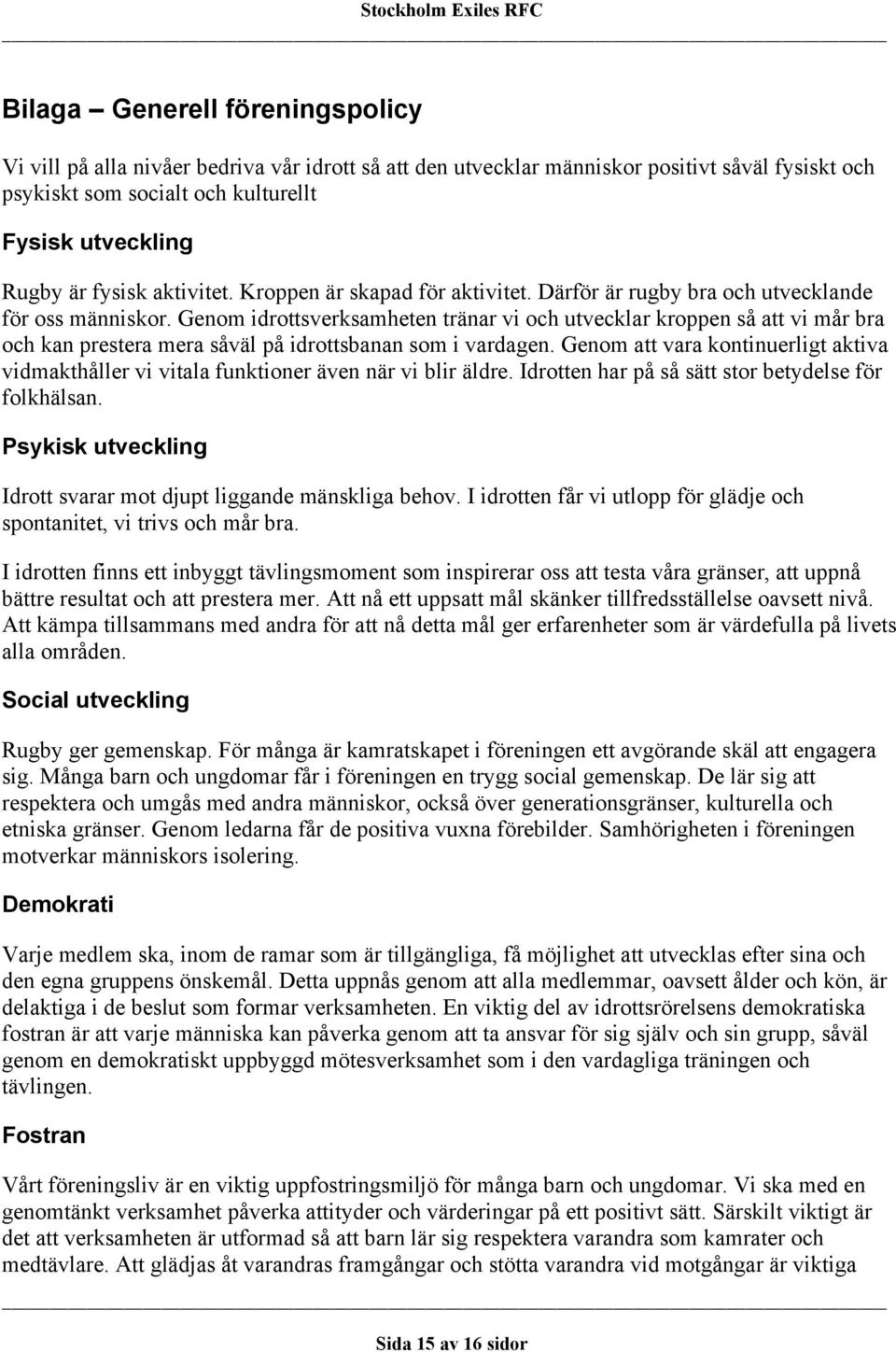 Genom idrottsverksamheten tränar vi och utvecklar kroppen så att vi mår bra och kan prestera mera såväl på idrottsbanan som i vardagen.