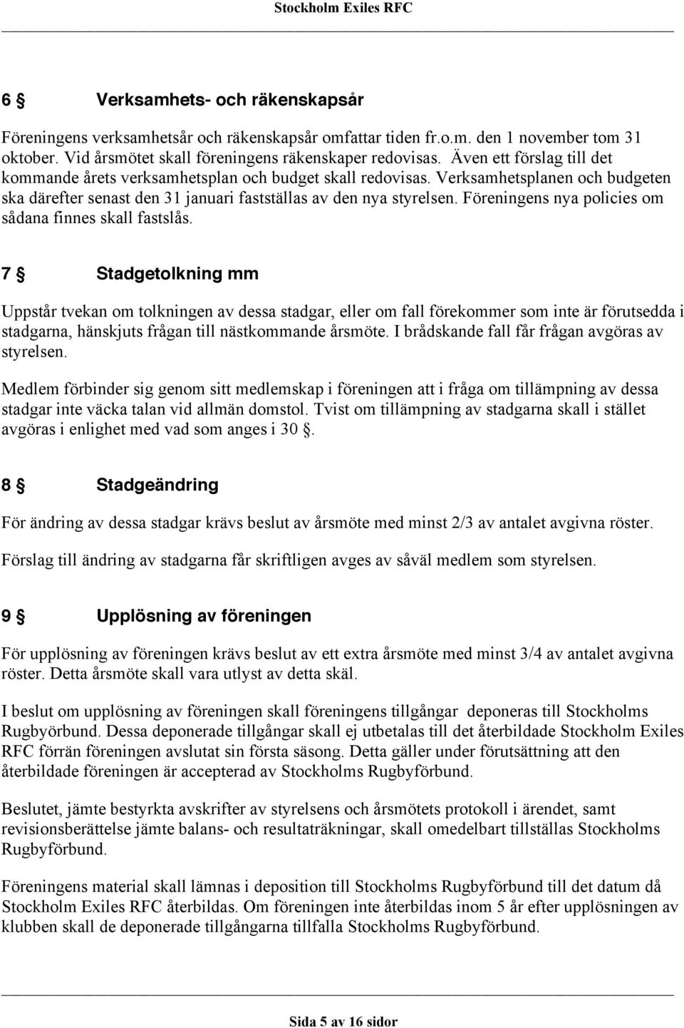 Föreningens nya policies om sådana finnes skall fastslås.