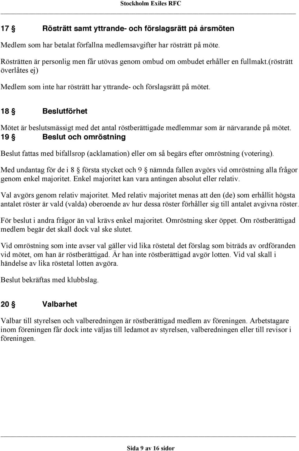 18 Beslutförhet Mötet är beslutsmässigt med det antal röstberättigade medlemmar som är närvarande på mötet.