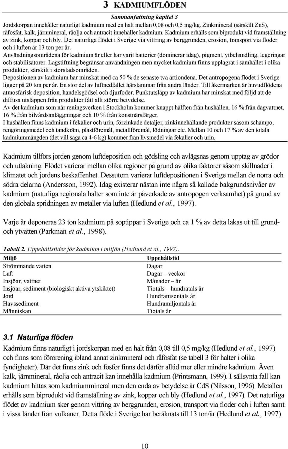 Det naturliga flödet i Sverige via vittring av berggrunden, erosion, transport via floder och i luften är 13 ton per år.