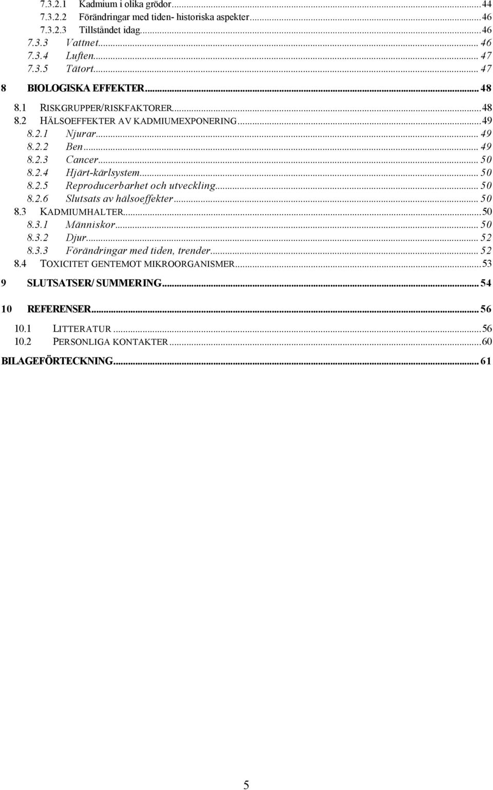 .. 50 8.2.5 Reproducerbarhet och utveckling... 50 8.2.6 Slutsats av hälsoeffekter... 50 8.3 KADMIUMHALTER...50 8.3.1 Människor... 50 8.3.2 Djur... 52 8.3.3 Förändringar med tiden, trender.