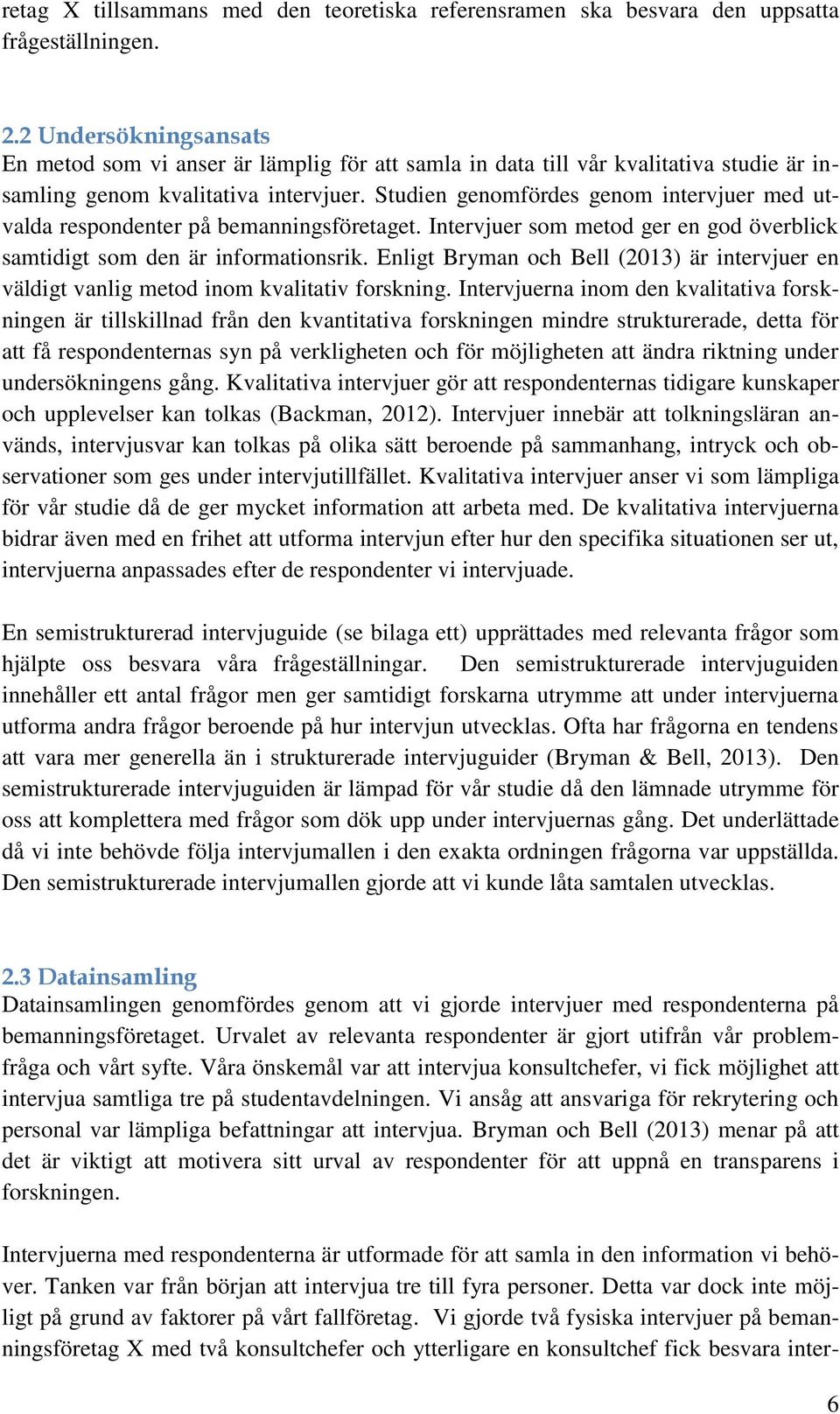 Studien genomfördes genom intervjuer med utvalda respondenter på bemanningsföretaget. Intervjuer som metod ger en god överblick samtidigt som den är informationsrik.