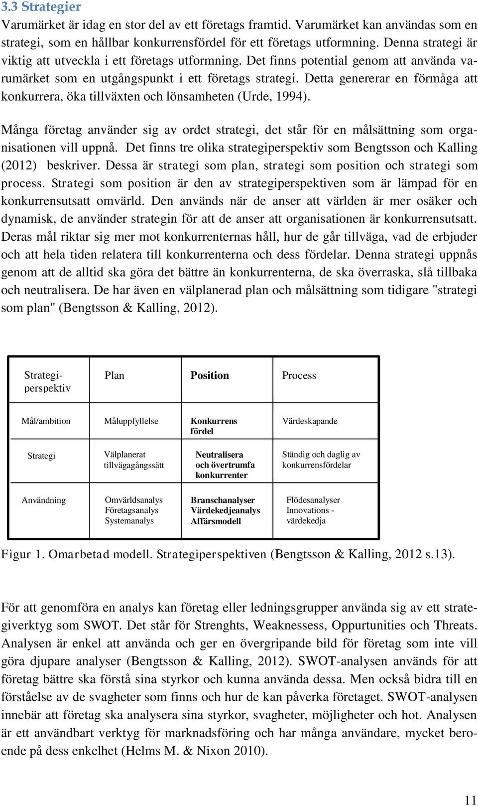 Detta genererar en förmåga att konkurrera, öka tillväxten och lönsamheten (Urde, 1994). Många företag använder sig av ordet strategi, det står för en målsättning som organisationen vill uppnå.