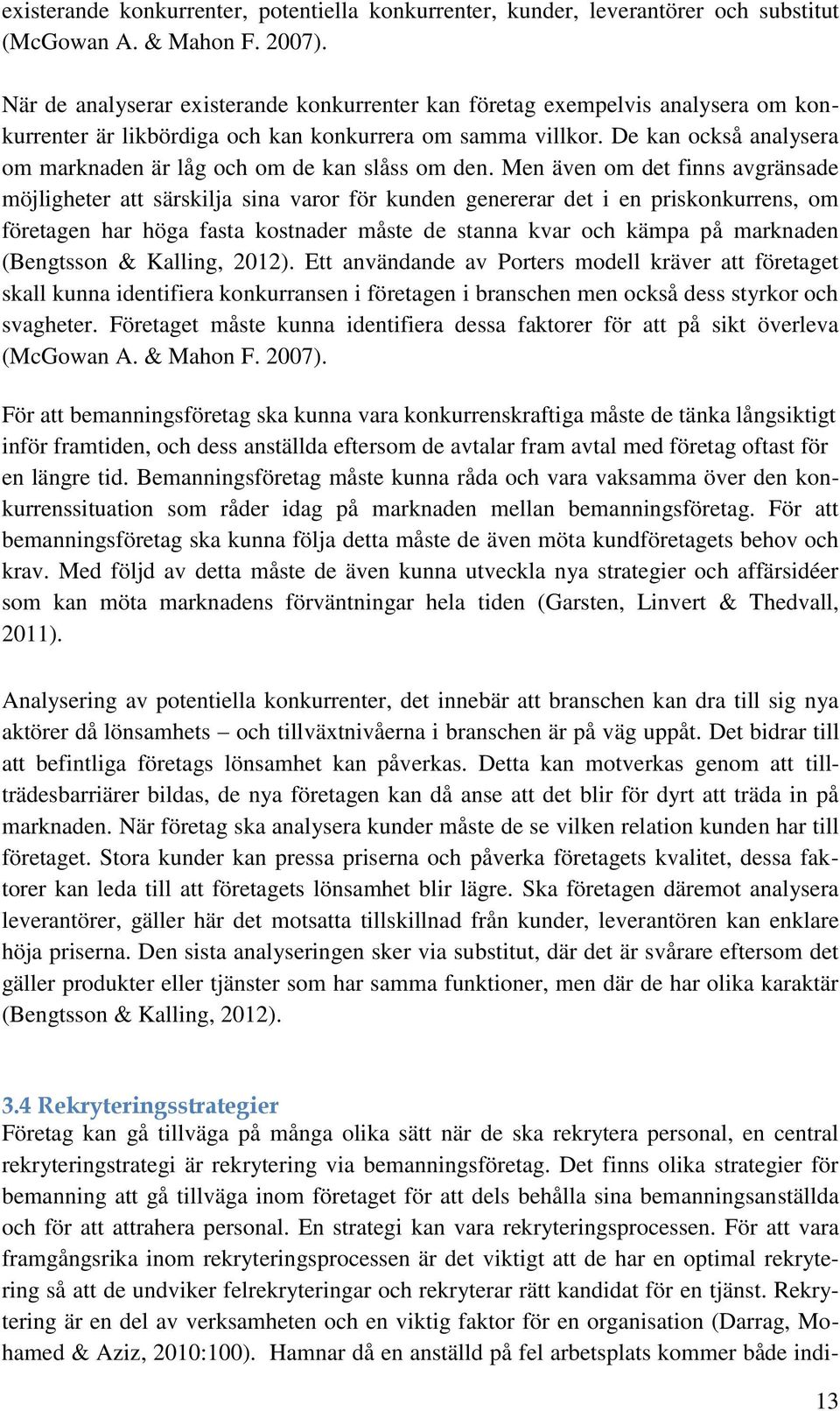 De kan också analysera om marknaden är låg och om de kan slåss om den.