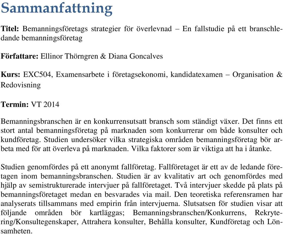 Det finns ett stort antal bemanningsföretag på marknaden som konkurrerar om både konsulter och kundföretag.