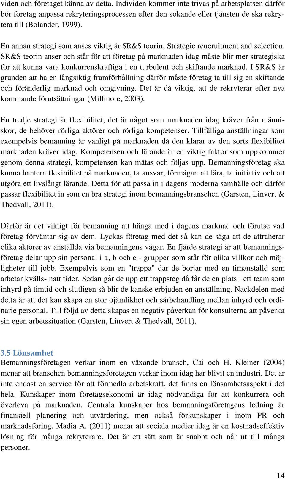 En annan strategi som anses viktig är SR&S teorin, Strategic reucruitment and selection.