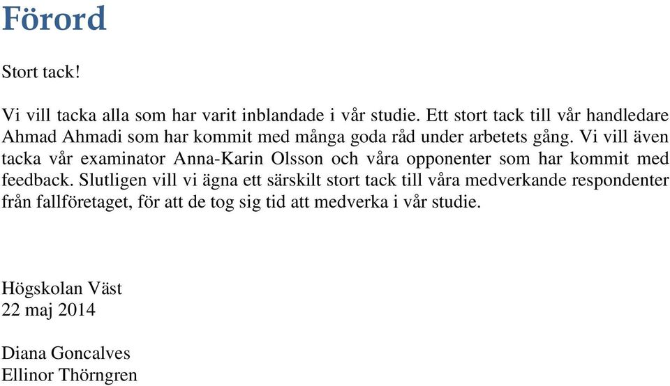 Vi vill även tacka vår examinator Anna-Karin Olsson och våra opponenter som har kommit med feedback.