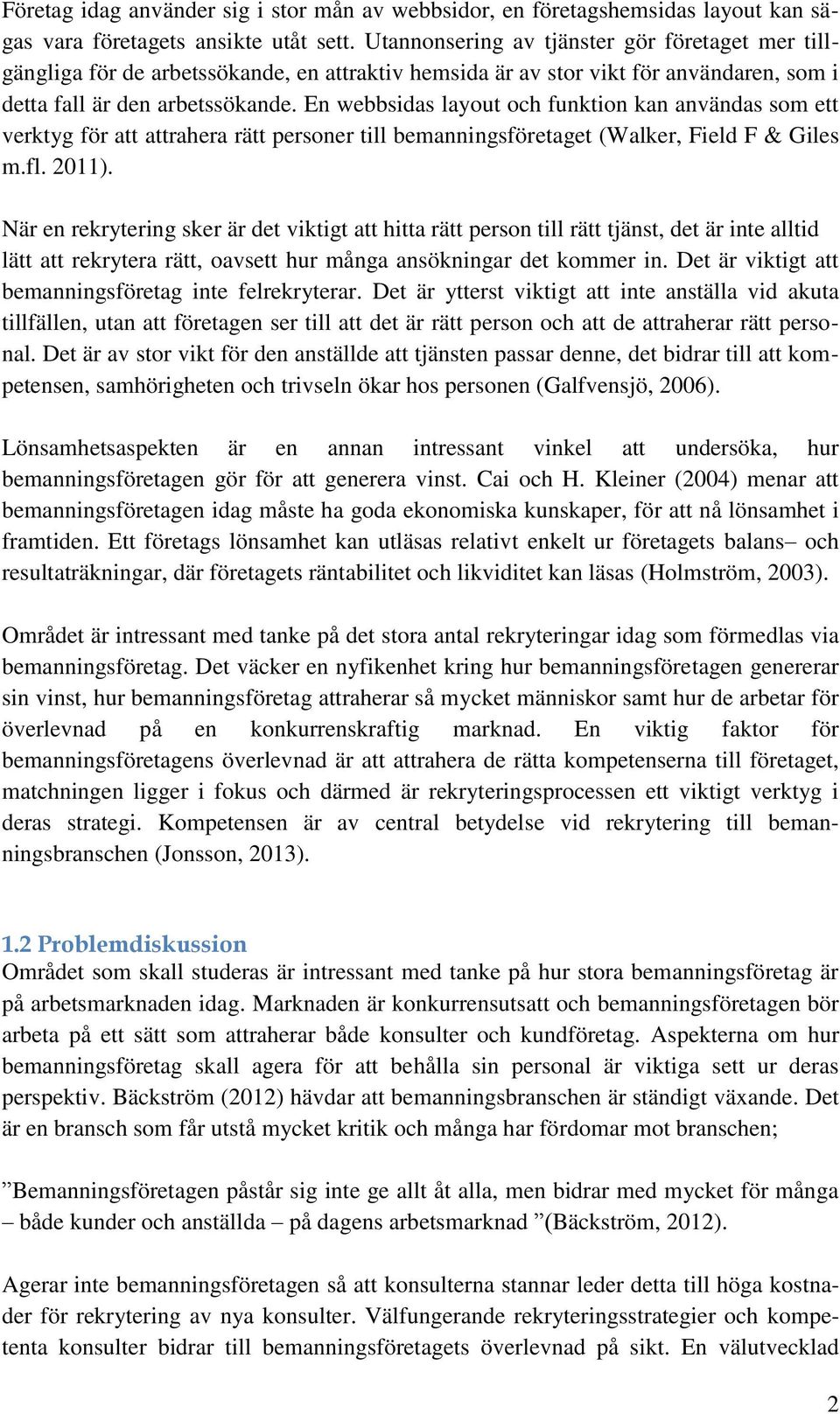 En webbsidas layout och funktion kan användas som ett verktyg för att attrahera rätt personer till bemanningsföretaget (Walker, Field F & Giles m.fl. 2011).