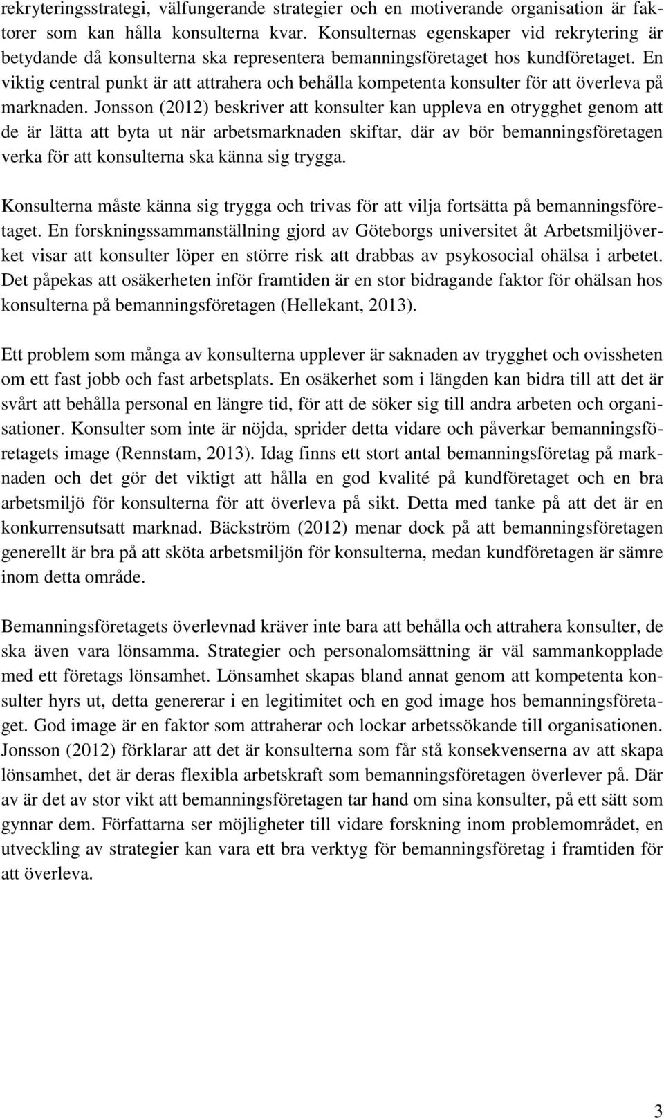 En viktig central punkt är att attrahera och behålla kompetenta konsulter för att överleva på marknaden.