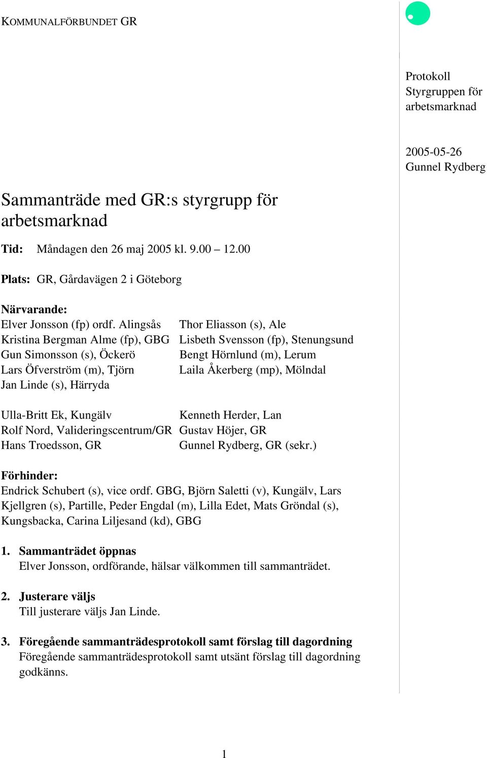 Alingsås Thor Eliasson (s), Ale Kristina Bergman Alme (fp), GBG Lisbeth Svensson (fp), Stenungsund Gun Simonsson (s), Öckerö Bengt Hörnlund (m), Lerum Lars Öfverström (m), Tjörn Laila Åkerberg (mp),