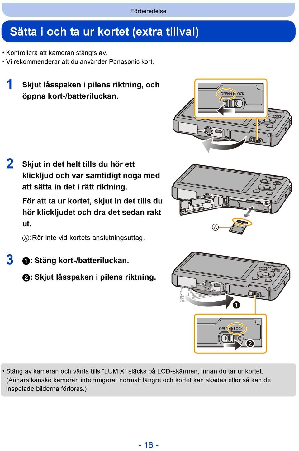 För att ta ur kortet, skjut in det tills du hör klickljudet och dra det sedan rakt ut. A: Rör inte vid kortets anslutningsuttag. 3 1: Stäng kort-/batteriluckan.