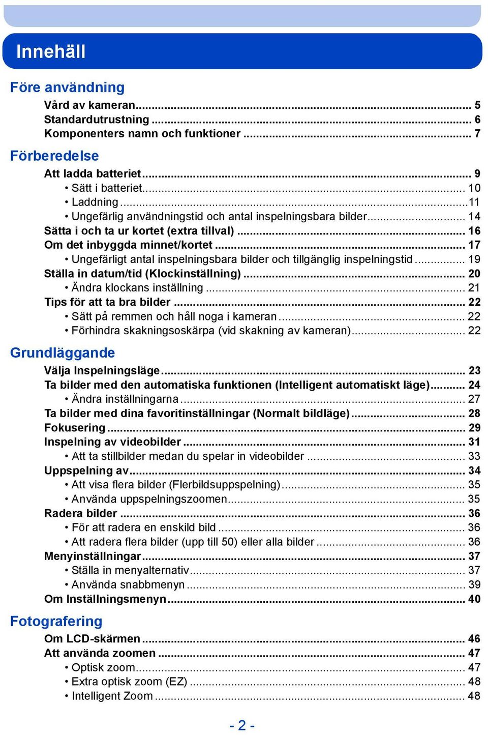 .. 17 Ungefärligt antal inspelningsbara bilder och tillgänglig inspelningstid... 19 Ställa in datum/tid (Klockinställning)... 20 Ändra klockans inställning... 21 Tips för att ta bra bilder.