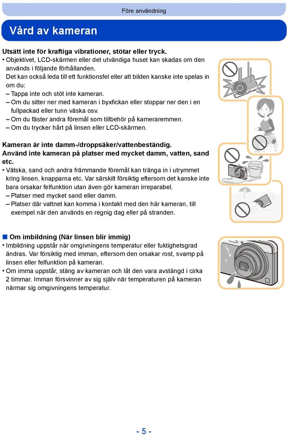 Om du sitter ner med kameran i byxfickan eller stoppar ner den i en fullpackad eller tunn väska osv. Om du fäster andra föremål som tillbehör på kameraremmen.