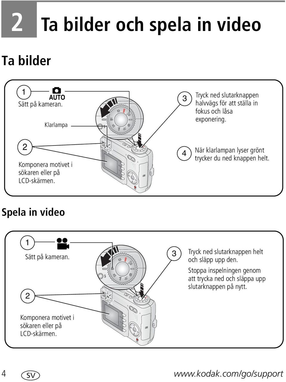 4 När klarlampan lyser grönt trycker du ned knappen helt. Spela in video 1 Sätt på kameran.