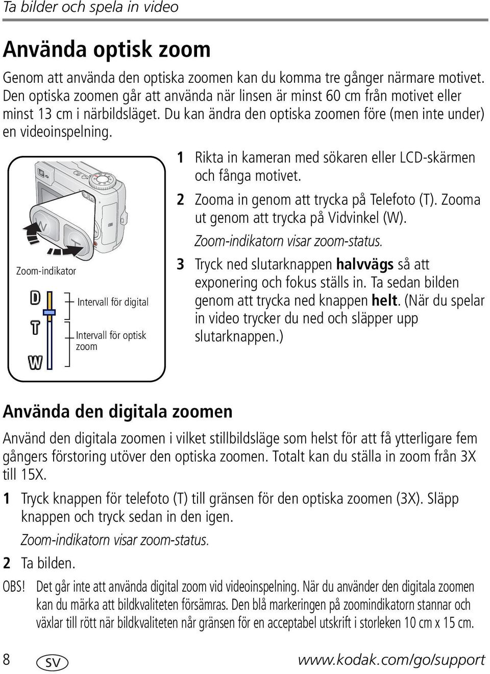 1 Rikta in kameran med sökaren eller LCD-skärmen och fånga motivet. 2 Zooma in genom att trycka på Telefoto (T). Zooma ut genom att trycka på Vidvinkel (W). Zoom-indikatorn visar zoom-status.