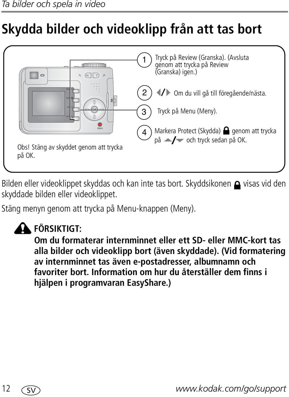 Bilden eller videoklippet skyddas och kan inte tas bort. Skyddsikonen skyddade bilden eller videoklippet. Stäng menyn genom att trycka på Menu-knappen (Meny).