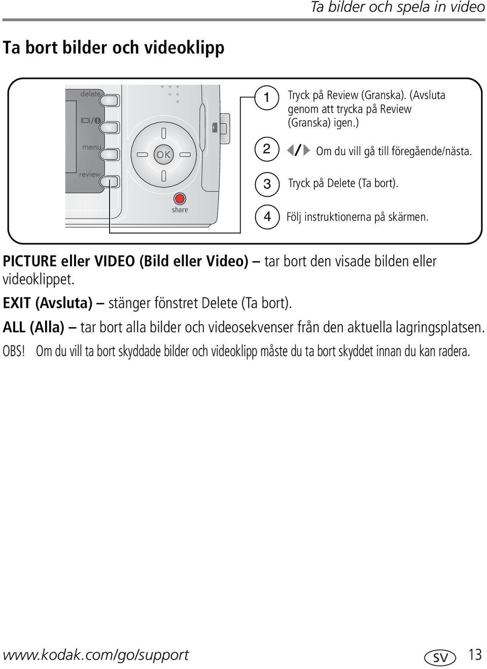 PICTURE eller VIDEO (Bild eller Video) tar bort den visade bilden eller videoklippet. EXIT (Avsluta) stänger fönstret Delete (Ta bort).