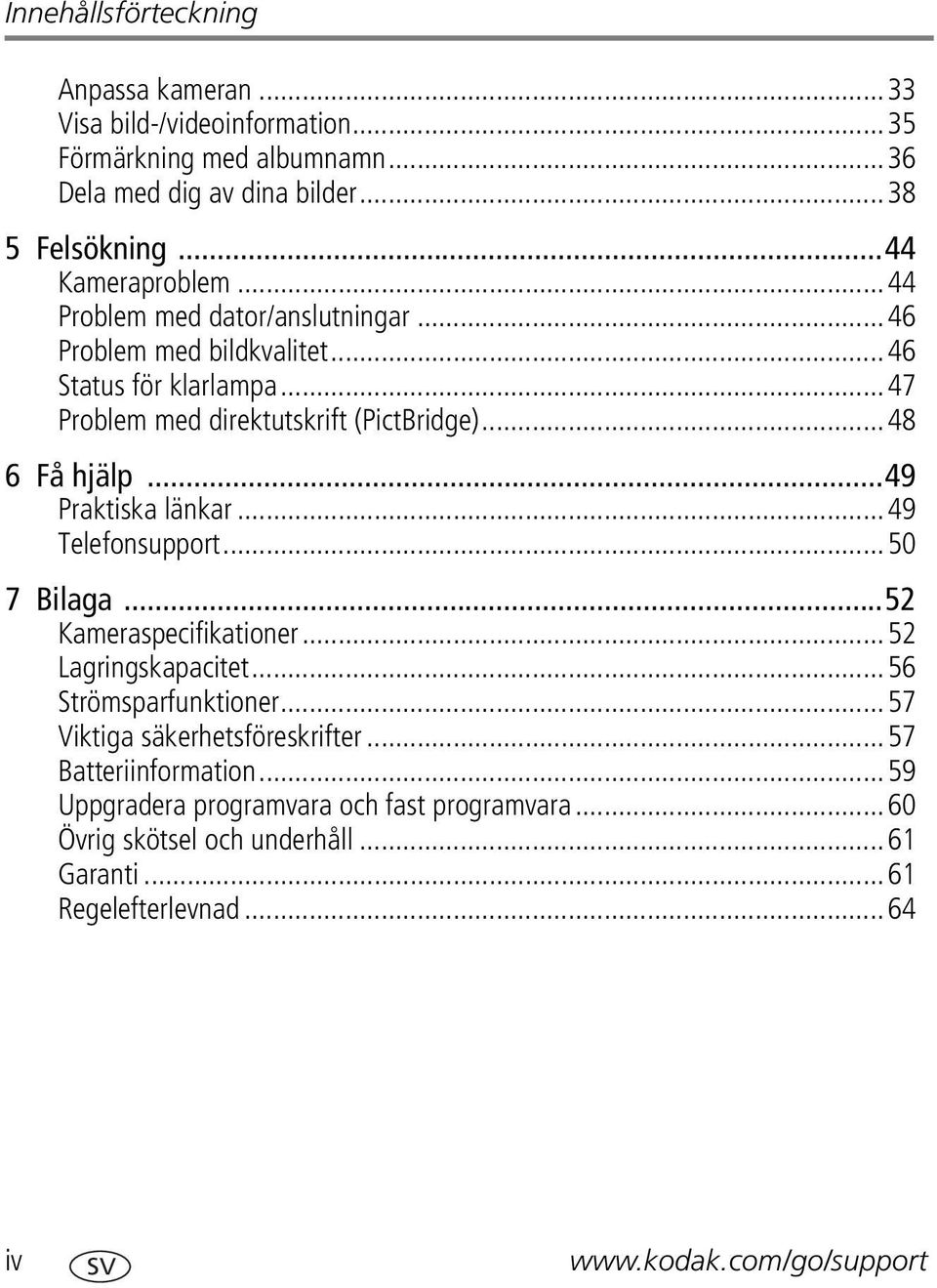 ..48 6 Få hjälp...49 Praktiska länkar...49 Telefonsupport...50 7 Bilaga...52 Kameraspecifikationer...52 Lagringskapacitet...56 Strömsparfunktioner.