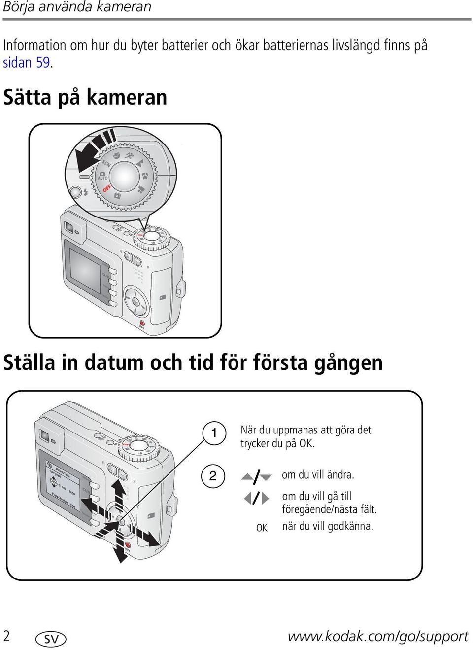 Sätta på kameran Ställa in datum och tid för första gången 1 2 När du uppmanas att