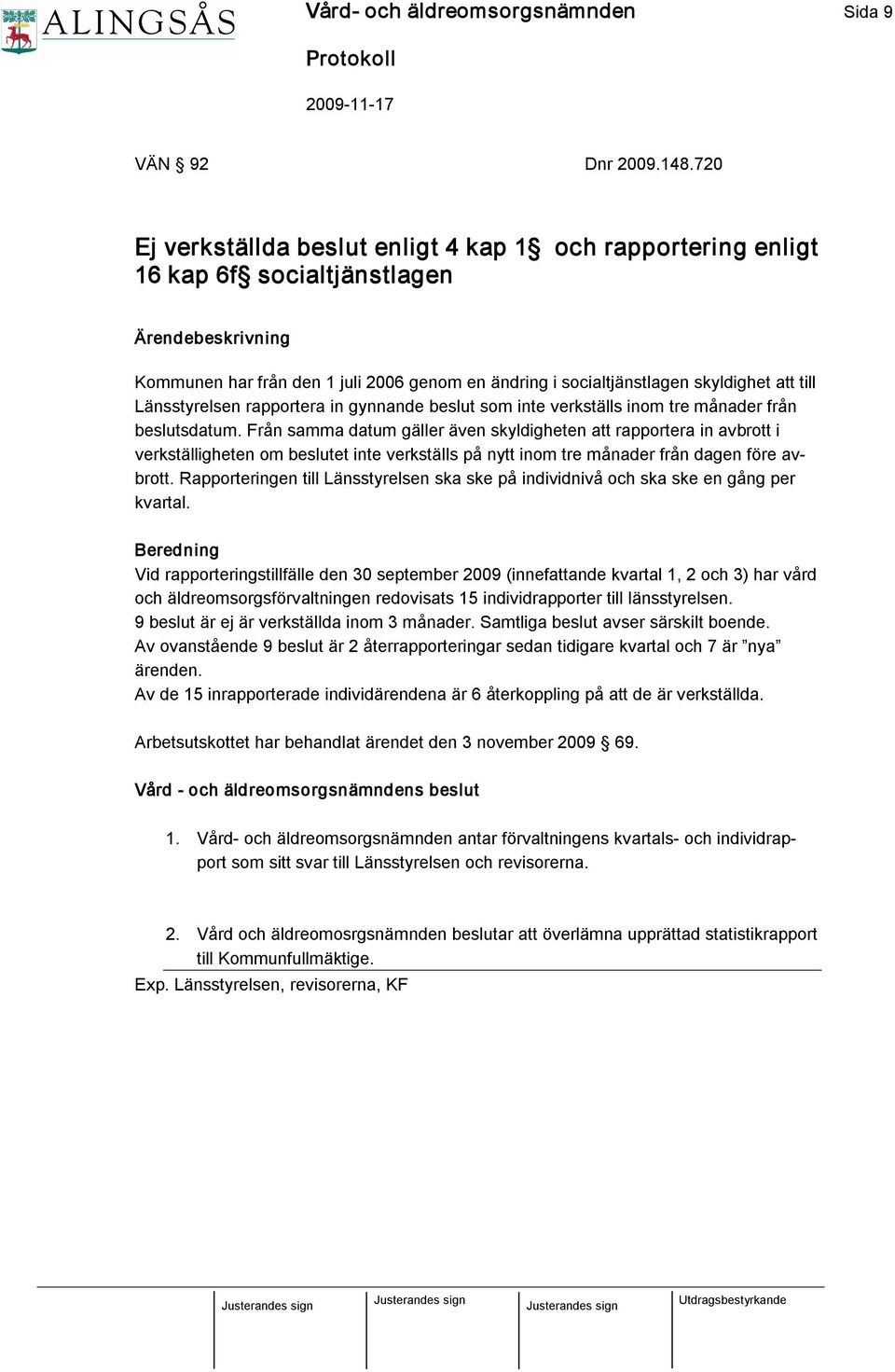 till Länsstyrelsen rapportera in gynnande beslut som inte verkställs inom tre månader från beslutsdatum.