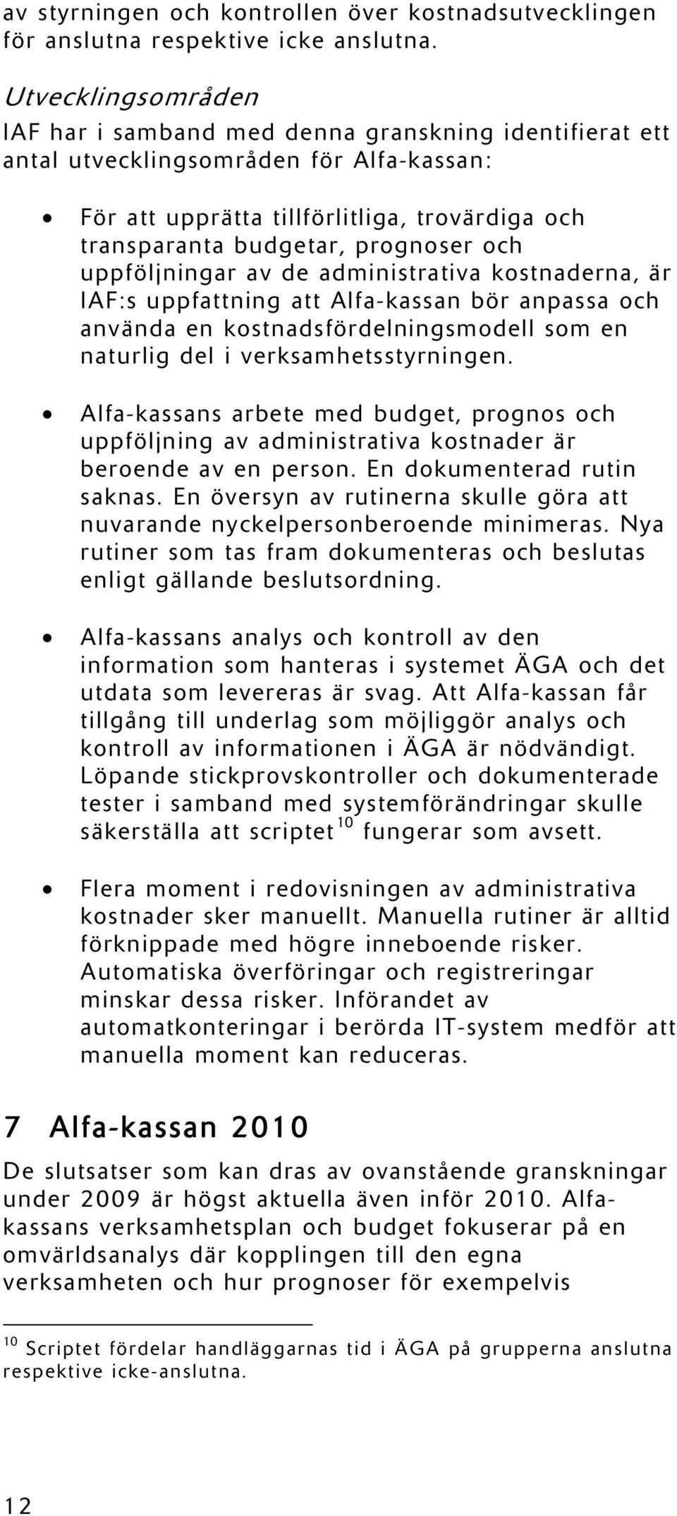 och uppföljningar av de administrativa kostnaderna, är IAF:s uppfattning att Alfa-kassan bör anpassa och använda en kostnadsfördelningsmodell som en naturlig del i verksamhetsstyrningen.