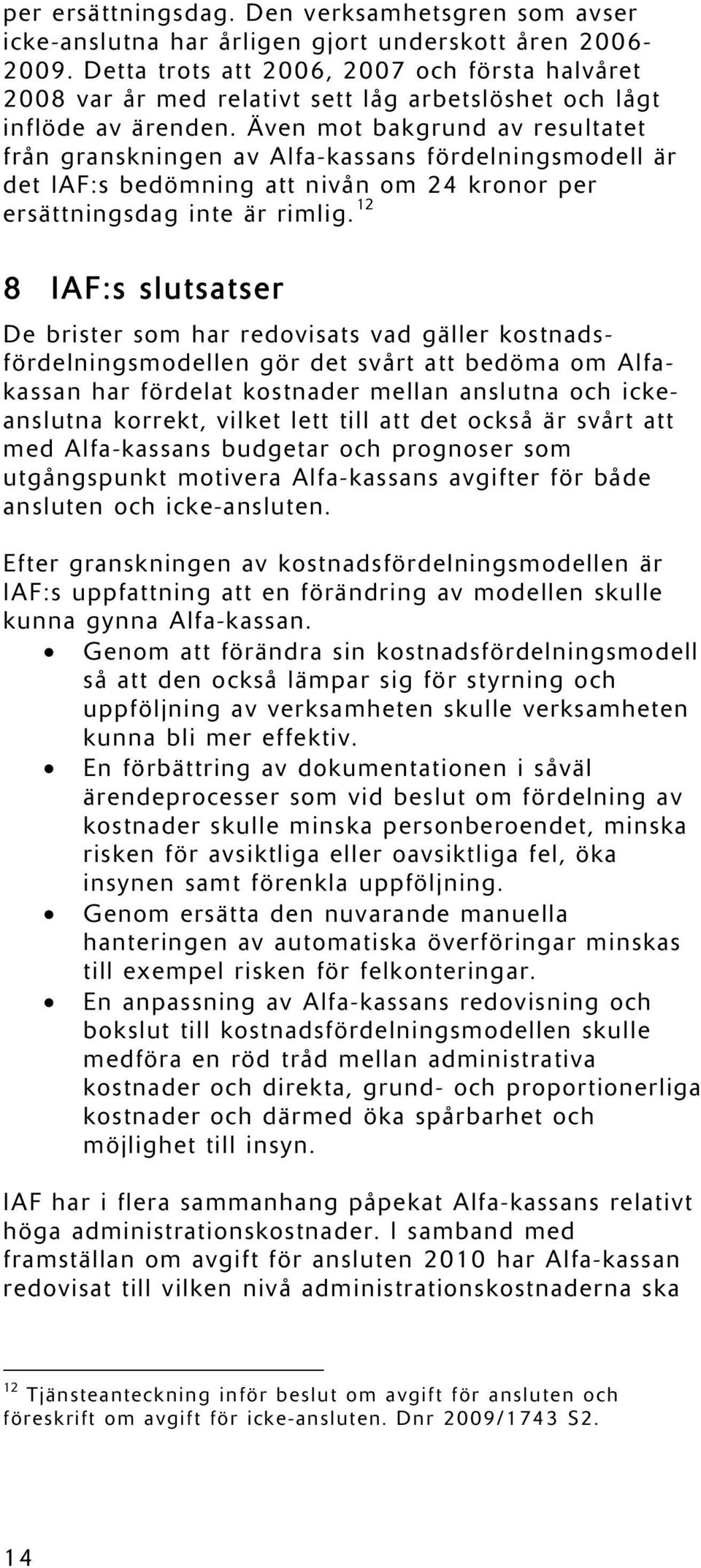 Även mot bakgrund av resultatet från granskningen av Alfa-kassans fördelningsmodell är det IAF:s bedömning att nivån om 24 kronor per ersättningsdag inte är rimlig.