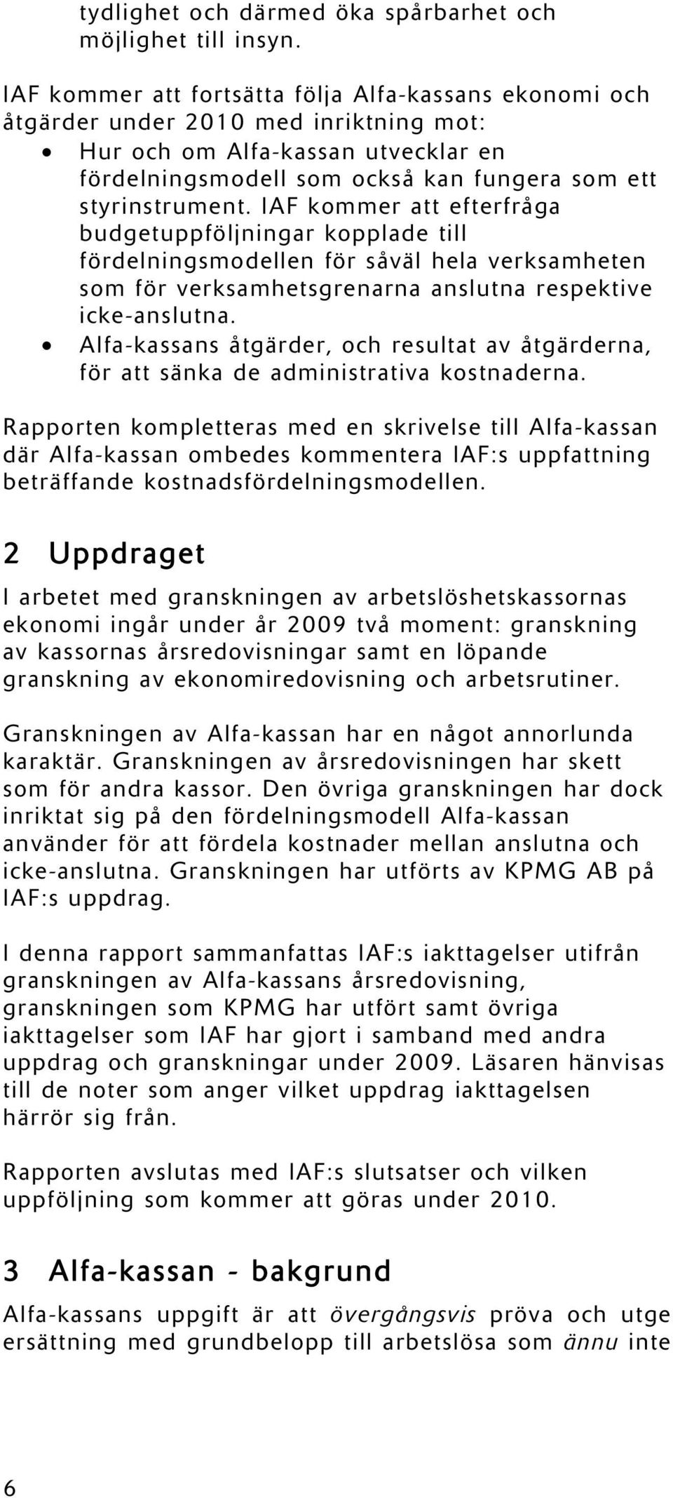 IAF kommer att efterfråga budgetuppföljningar kopplade till fördelningsmodellen för såväl hela verksamheten som för verksamhetsgrenarna anslutna respektive icke-anslutna.