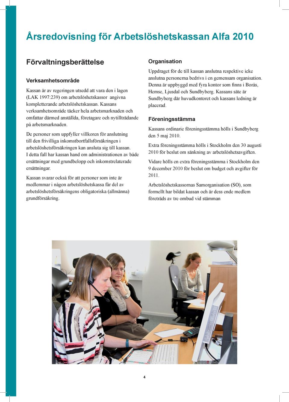 Verksamhetsområde Kassan är av regeringen utsedd att vara den i lagen (LAK 1997:239) om arbetslöshetskassor angivna kompletterande arbetslöshetskassan.