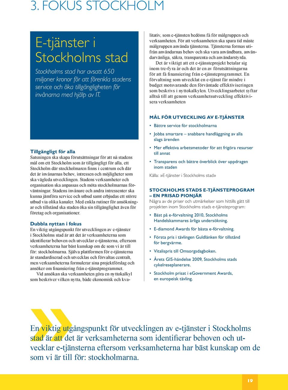 har bäst kunskap om de som vi är till för: stockholmarna.