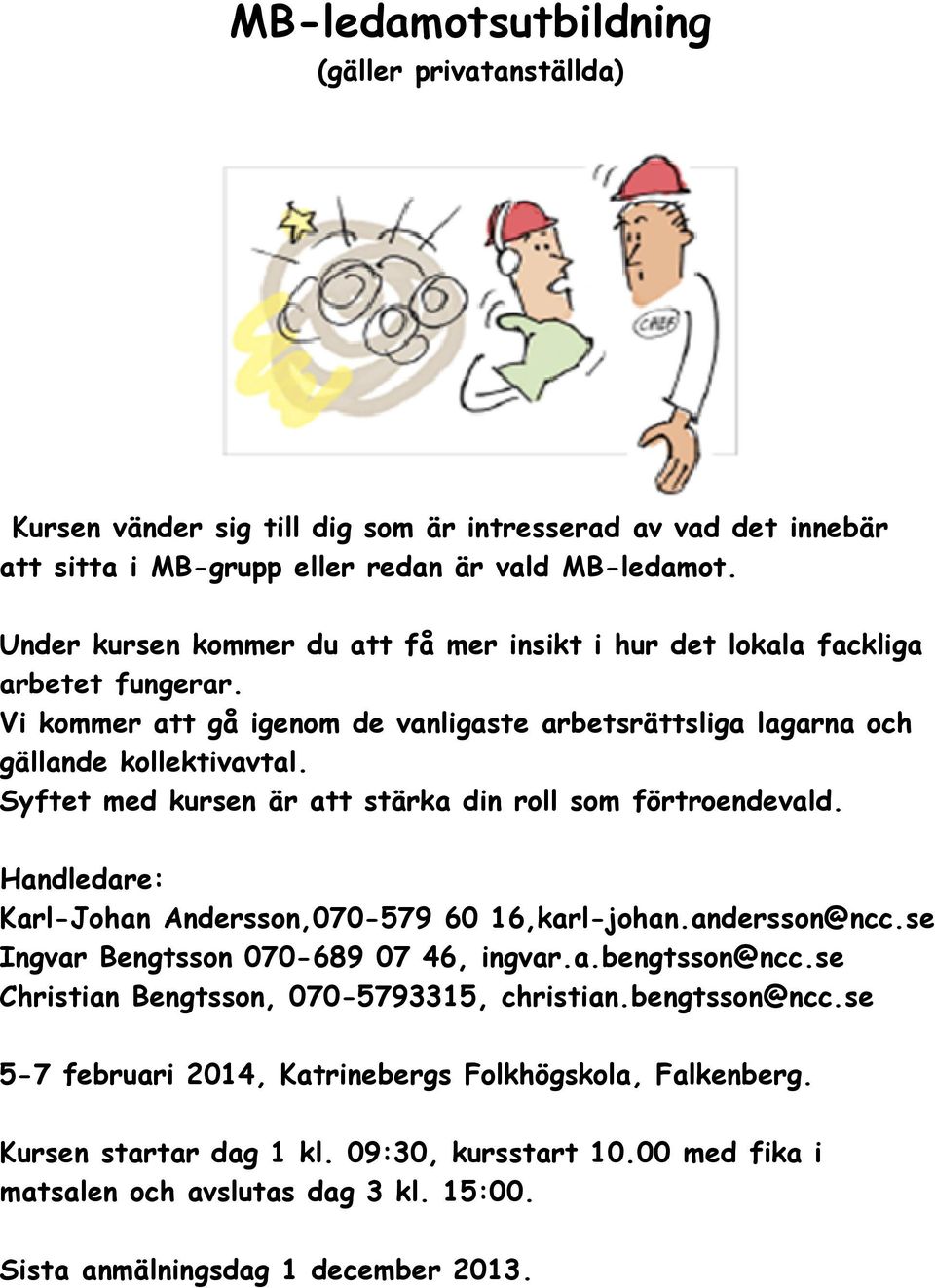 Syftet med kursen är att stärka din roll som förtroendevald. Handledare: Karl-Johan Andersson,070-579 60 16,karl-johan.andersson@ncc.se Ingvar Bengtsson 070-689 07 46, ingvar.a.bengtsson@ncc.