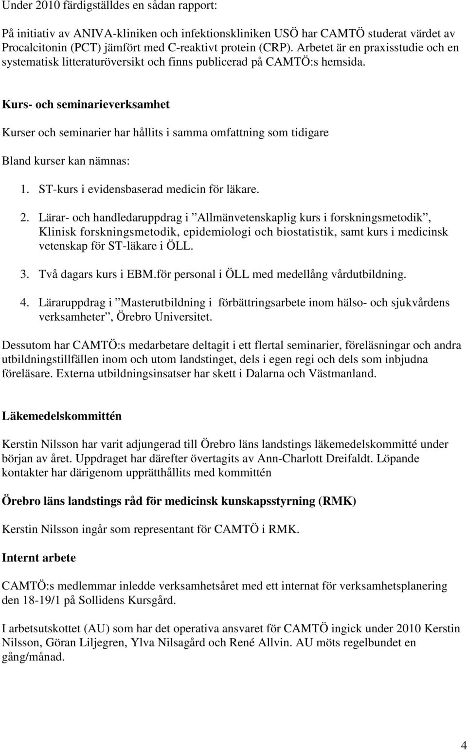 Kurs- och seminarieverksamhet Kurser och seminarier har hållits i samma omfattning som tidigare Bland kurser kan nämnas: 1. ST-kurs i evidensbaserad medicin för läkare. 2.