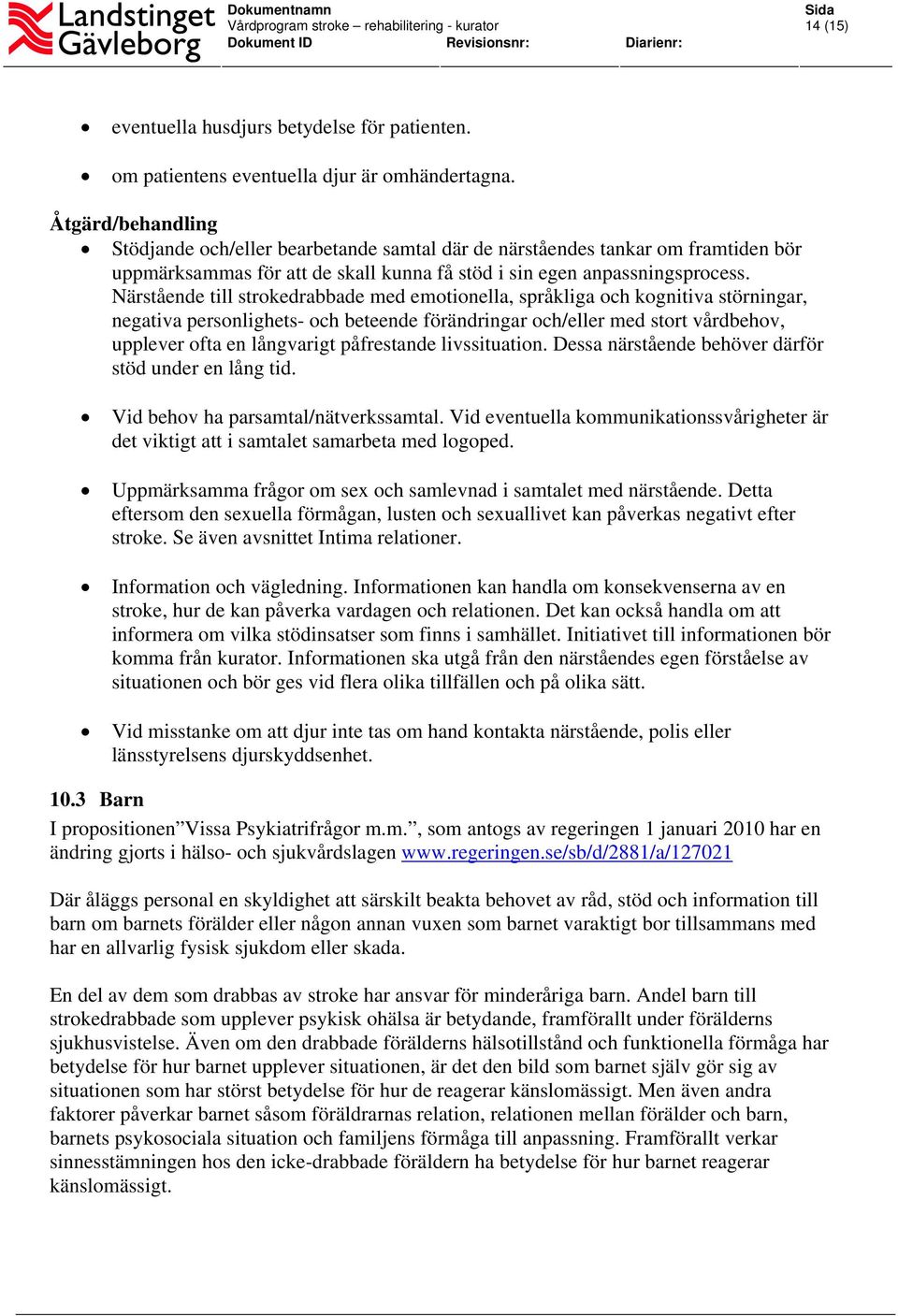 Närstående till strokedrabbade med emotionella, språkliga och kognitiva störningar, negativa personlighets- och beteende förändringar och/eller med stort vårdbehov, upplever ofta en långvarigt