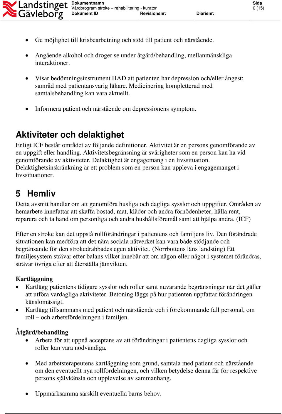 Informera patient och närstående om depressionens symptom. Aktiviteter och delaktighet Enligt ICF består området av följande definitioner.