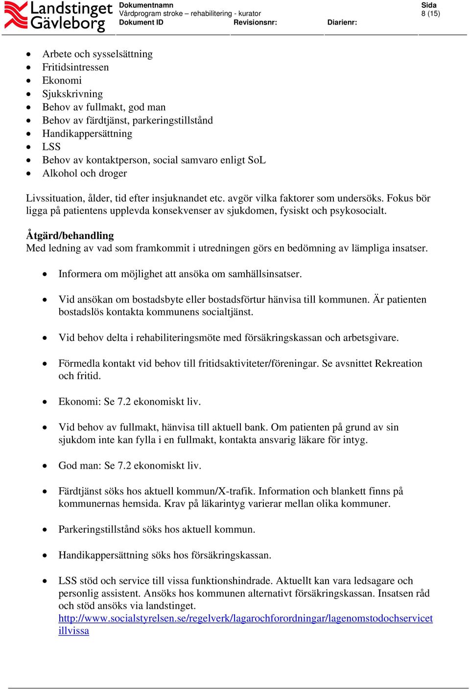 Fokus bör ligga på patientens upplevda konsekvenser av sjukdomen, fysiskt och psykosocialt. Med ledning av vad som framkommit i utredningen görs en bedömning av lämpliga insatser.