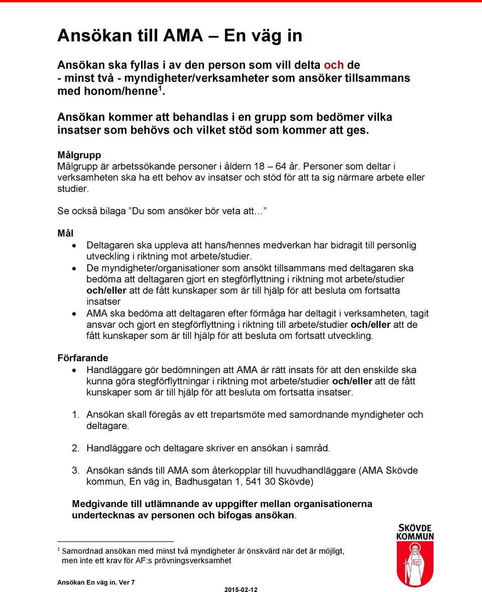 Personer som deltar i verksamheten ska ha ett behov av insatser och stöd för att ta sig närmare arbete eller studier.