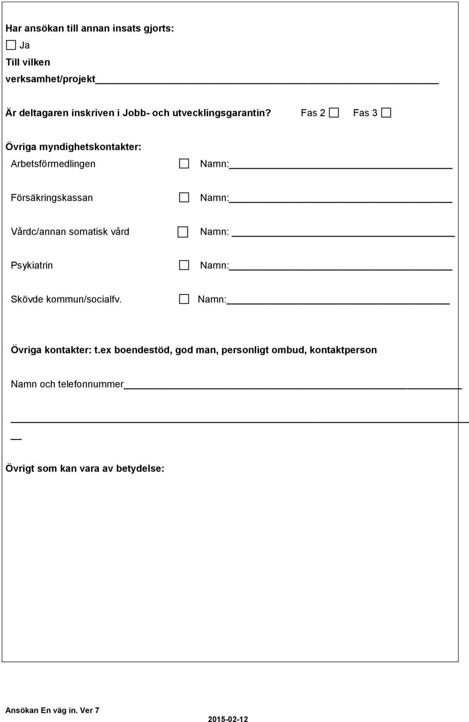 Fas 2 Fas 3 Övriga myndighetskontakter: Arbetsförmedlingen Försäkringskassan Vårdc/annan somatisk