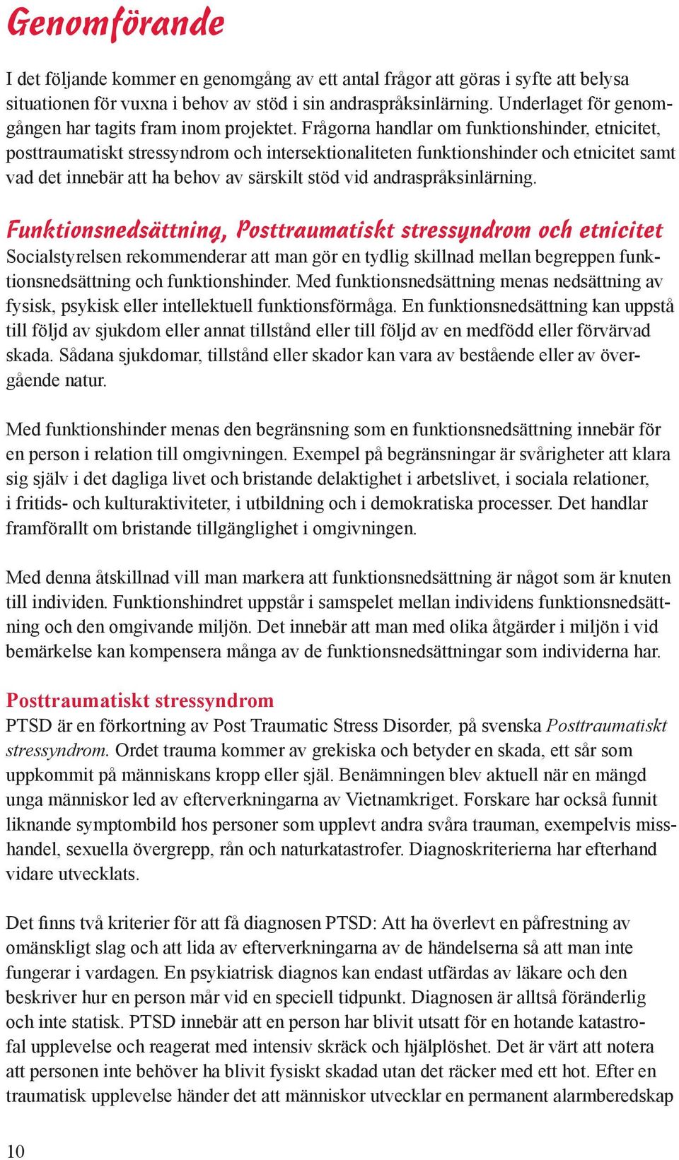 Frågorna handlar om funktionshinder, etnicitet, posttraumatiskt stressyndrom och intersektionaliteten funktionshinder och etnicitet samt vad det innebär att ha behov av särskilt stöd vid